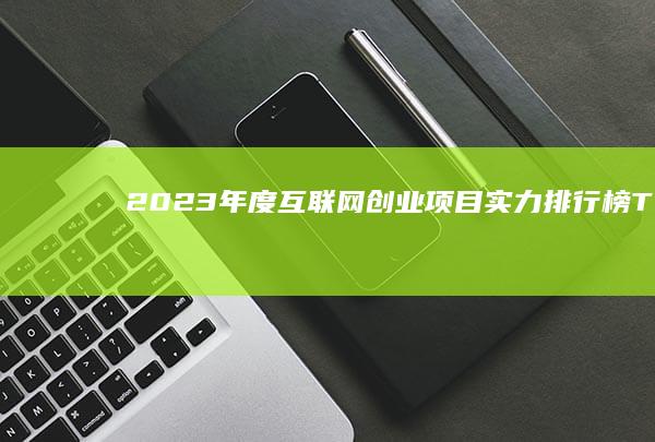 2023年度互联网创业项目实力排行榜TOP10